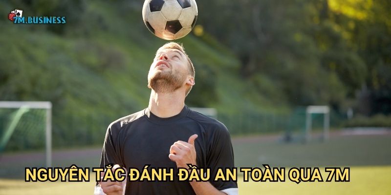 Đánh đầu an toàn 7m - Bảo vệ sức khỏe khi thi đấu 2 Nguyên tắc đánh đầu an toàn qua 7m