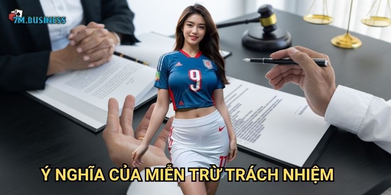Miễn trừ trách nhiệm 7m - Hiểu rõ các điều khoản pháp lý 3 Ý nghĩa của miễn trừ trách nhiệm